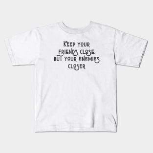 Keep Your Friends Close Kids T-Shirt